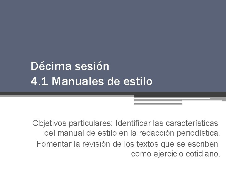 Décima sesión 4. 1 Manuales de estilo Objetivos particulares: Identificar las características del manual Décima sesión 4. 1 Manuales de estilo Objetivos particulares: Identificar las características del manual