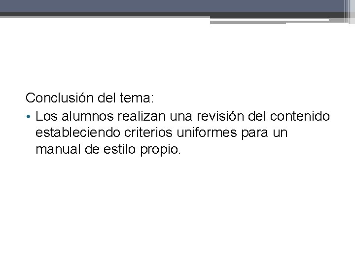 Conclusión del tema: • Los alumnos realizan una revisión del contenido estableciendo criterios uniformes Conclusión del tema: • Los alumnos realizan una revisión del contenido estableciendo criterios uniformes