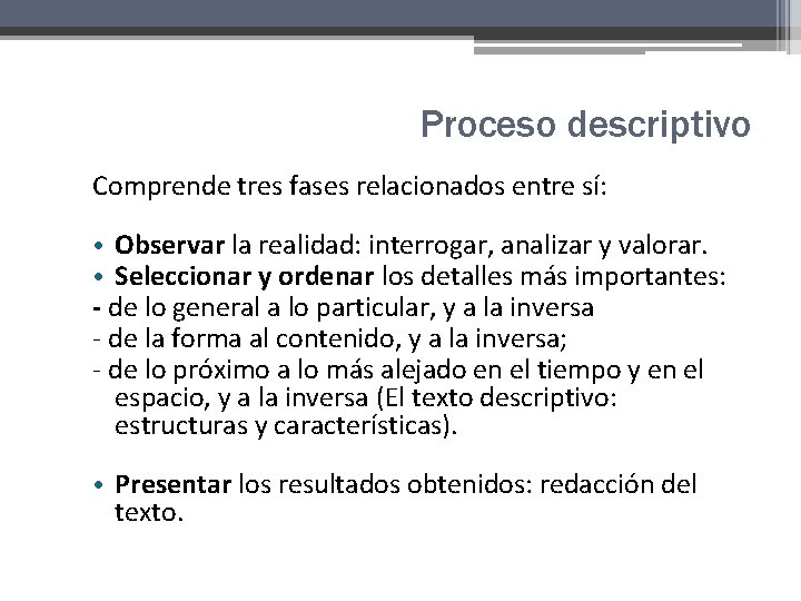 Proceso descriptivo Comprende tres fases relacionados entre sí: • Observar la realidad: interrogar, analizar Proceso descriptivo Comprende tres fases relacionados entre sí: • Observar la realidad: interrogar, analizar