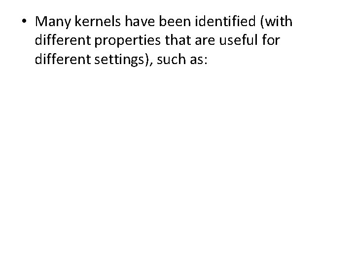  • Many kernels have been identified (with different properties that are useful for