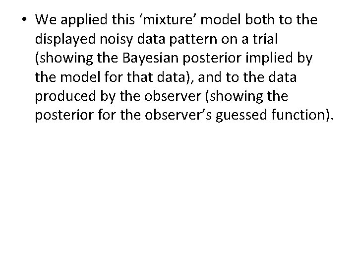  • We applied this ‘mixture’ model both to the displayed noisy data pattern