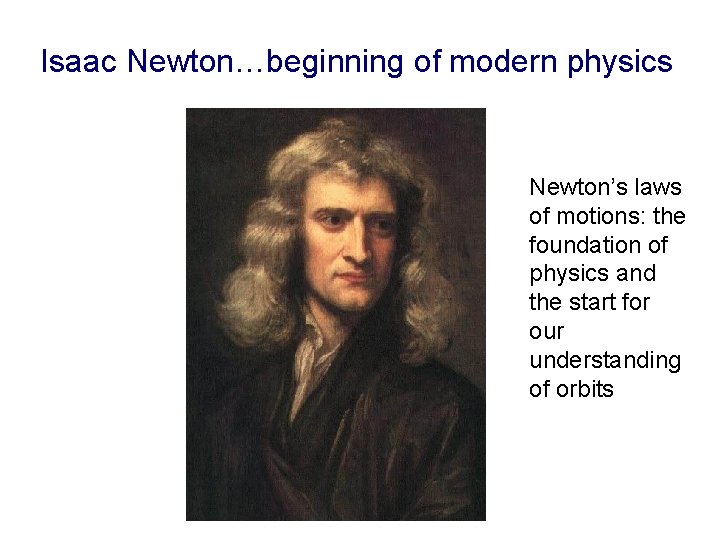 Isaac Newton…beginning of modern physics Newton’s laws of motions: the foundation of physics and