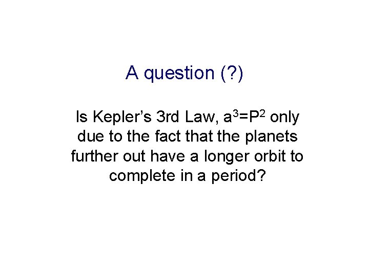 A question (? ) Is Kepler’s 3 rd Law, a 3=P 2 only due