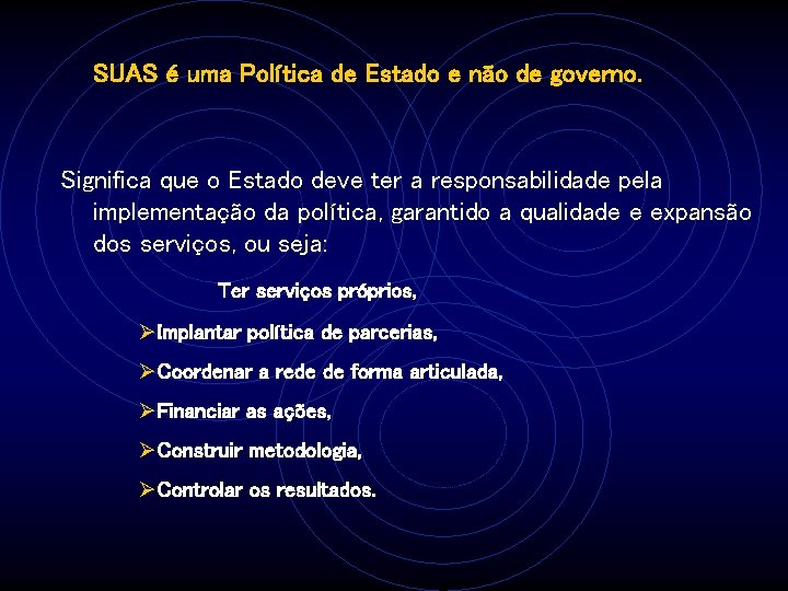 SUAS é uma Política de Estado e não de governo. Significa que o Estado