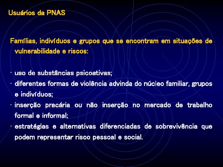 Usuários da PNAS Famílias, indivíduos e grupos que se encontram em situações de vulnerabilidade