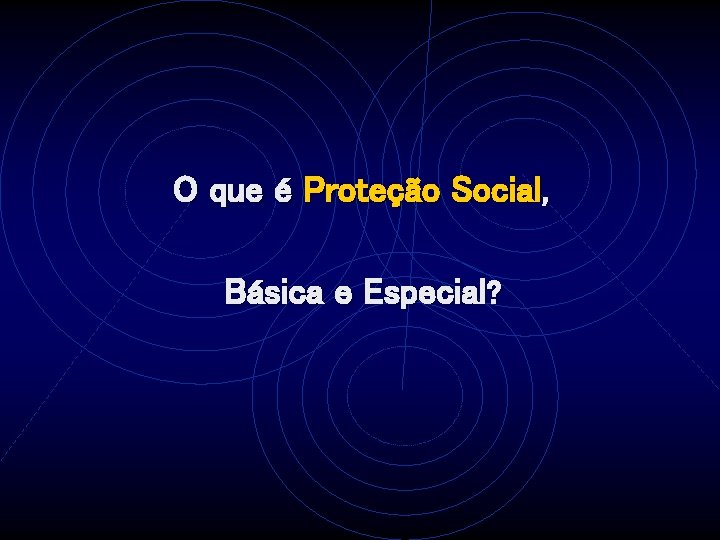 O que é Proteção Social, Básica e Especial? 