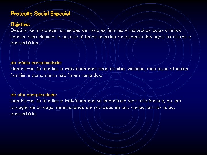 Proteção Social Especial Objetivo: Destina-se a proteger situações de risco às famílias e indivíduos