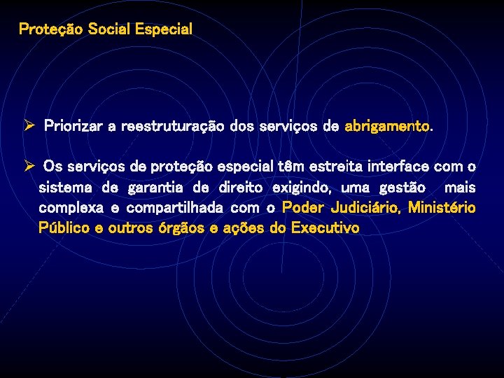 Proteção Social Especial Ø Priorizar a reestruturação dos serviços de abrigamento. Ø Os serviços