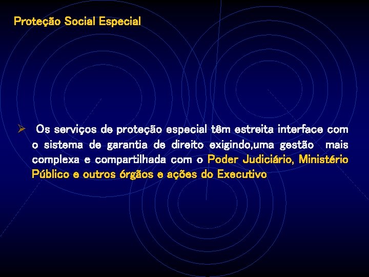 Proteção Social Especial Ø Os serviços de proteção especial têm estreita interface com o