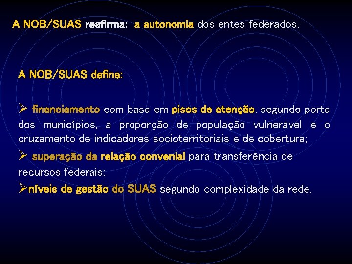 A NOB/SUAS reafirma: a autonomia dos entes federados. A NOB/SUAS define: Ø financiamento com