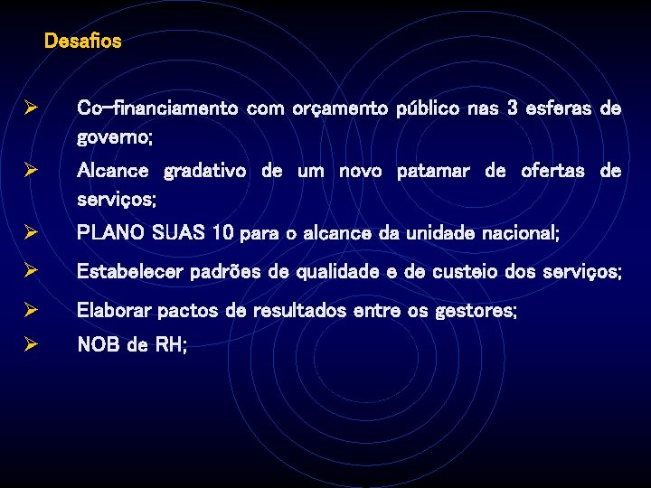 Desafios Ø Co-financiamento com orçamento público nas 3 esferas de governo; Ø Alcance gradativo