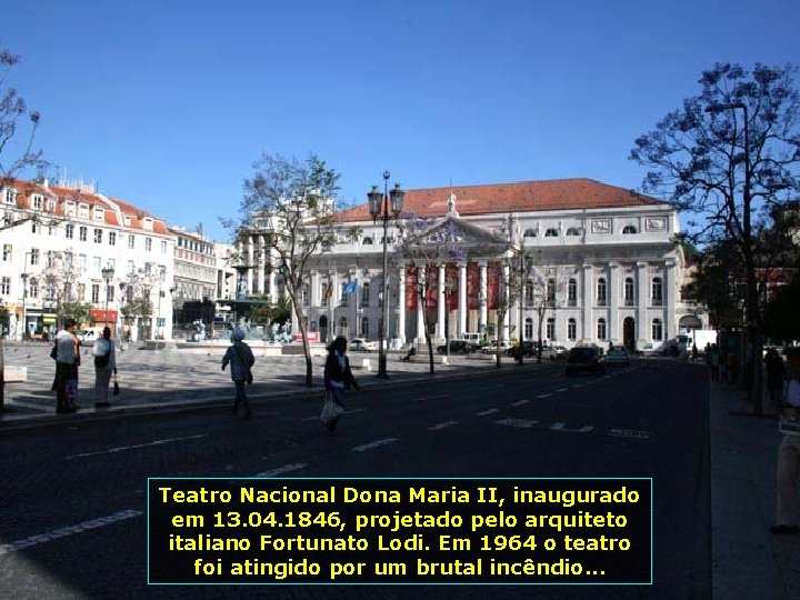 Teatro Nacional Dona Maria II, inaugurado em 13. 04. 1846, projetado pelo arquiteto italiano