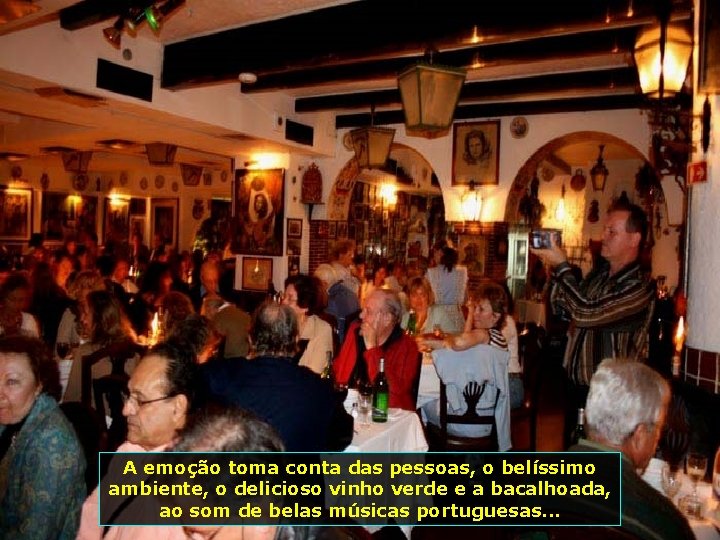 A emoção toma conta das pessoas, o belíssimo ambiente, o delicioso vinho verde e