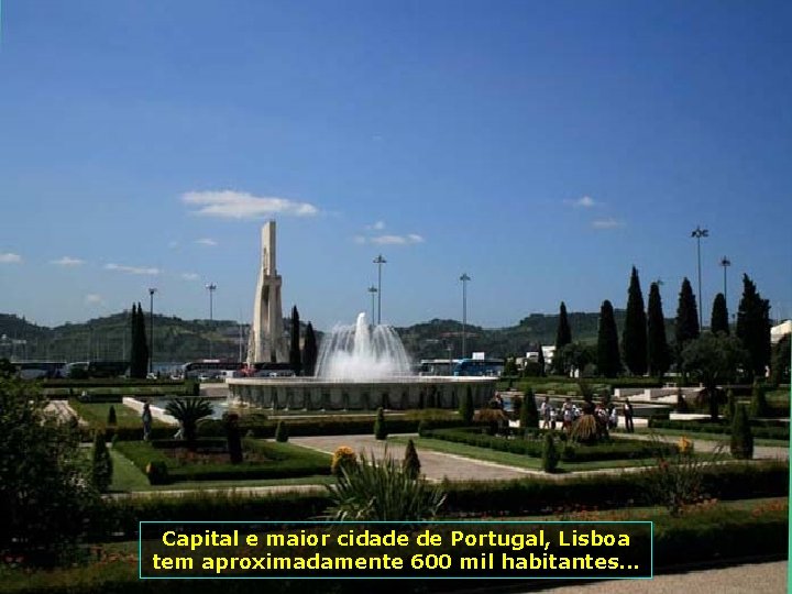 Capital e maior cidade de Portugal, Lisboa tem aproximadamente 600 mil habitantes. . .