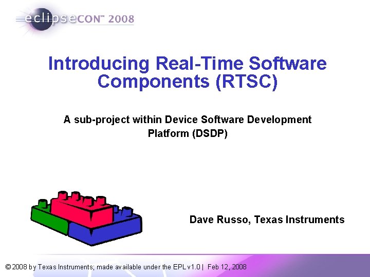 Introducing Real-Time Software Components (RTSC) A sub-project within Device Software Development Platform (DSDP) Dave