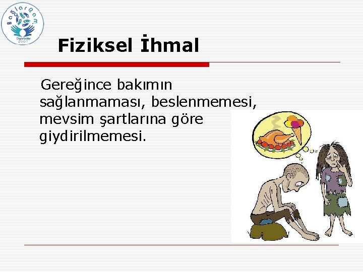 Fiziksel İhmal Gereğince bakımın sağlanmaması, beslenmemesi, mevsim şartlarına göre giydirilmemesi. 