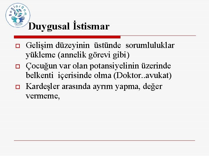 Duygusal İstismar Gelişim düzeyinin üstünde sorumluluklar yükleme (annelik görevi gibi) Çocuğun var olan potansiyelinin