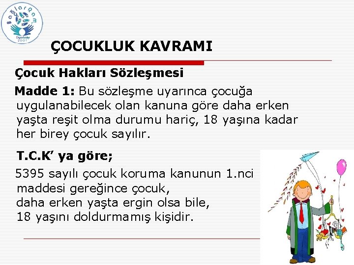 ÇOCUKLUK KAVRAMI Çocuk Hakları Sözleşmesi Madde 1: Bu sözleşme uyarınca çocuğa uygulanabilecek olan kanuna