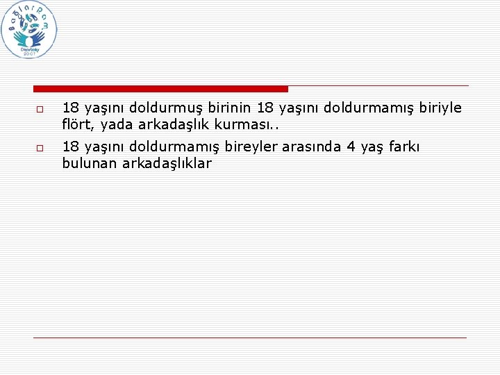  18 yaşını doldurmuş birinin 18 yaşını doldurmamış biriyle flört, yada arkadaşlık kurması. .