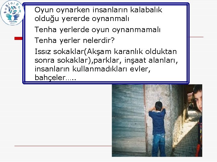  • Oyun oynarken insanların kalabalık olduğu yererde oynanmalı • Tenha yerlerde oyun oynanmamalı