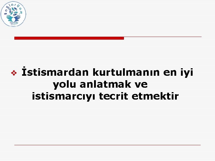 v İstismardan kurtulmanın en iyi yolu anlatmak ve istismarcıyı tecrit etmektir 