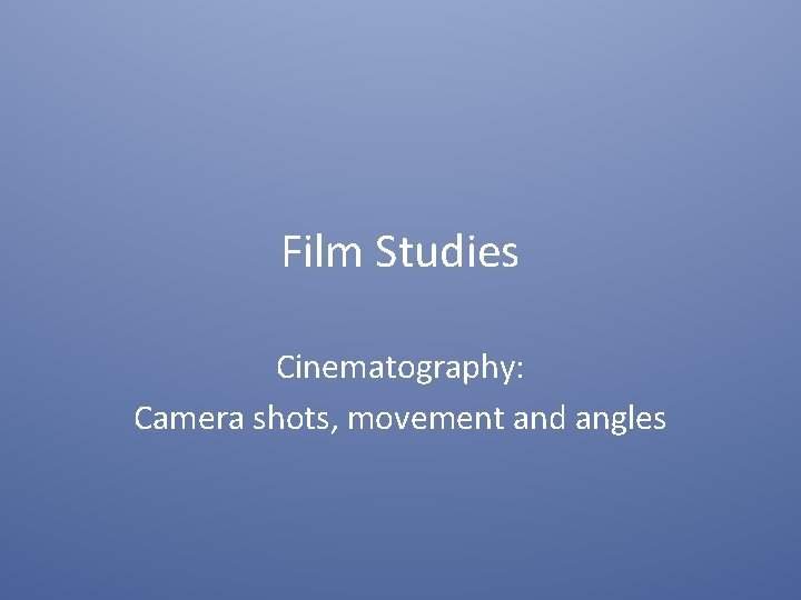 Film Studies Cinematography: Camera shots, movement and angles 