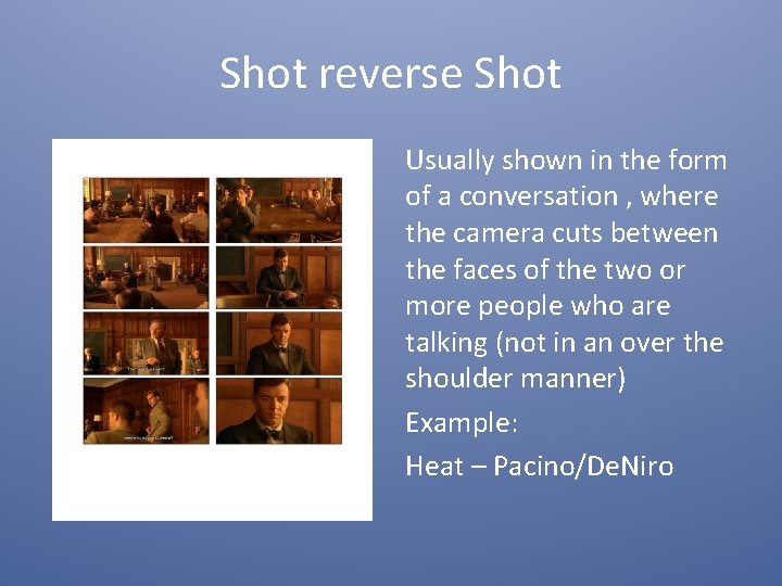 Shot reverse Shot Usually shown in the form of a conversation , where the