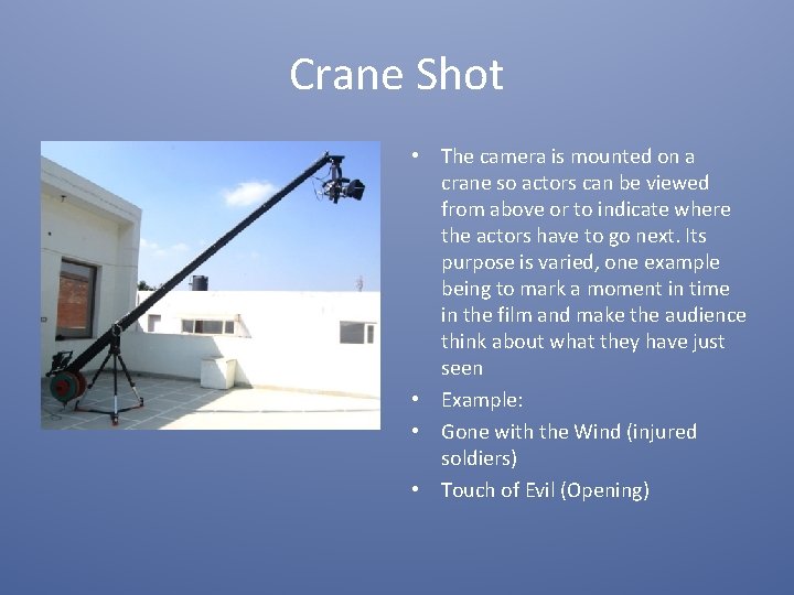 Crane Shot • The camera is mounted on a crane so actors can be