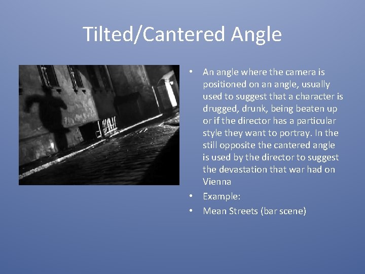 Tilted/Cantered Angle • An angle where the camera is positioned on an angle, usually