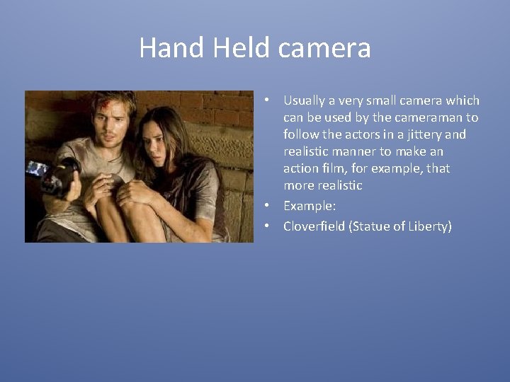 Hand Held camera • Usually a very small camera which can be used by