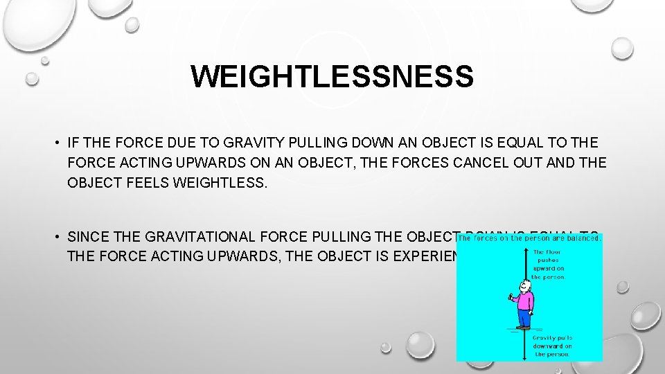 WEIGHTLESSNESS • IF THE FORCE DUE TO GRAVITY PULLING DOWN AN OBJECT IS EQUAL