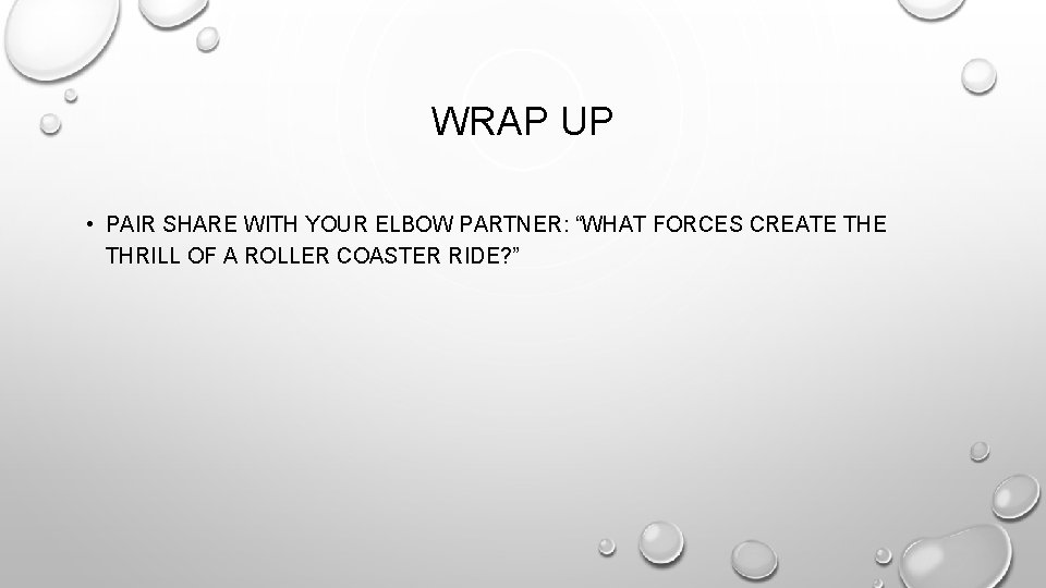 WRAP UP • PAIR SHARE WITH YOUR ELBOW PARTNER: “WHAT FORCES CREATE THRILL OF