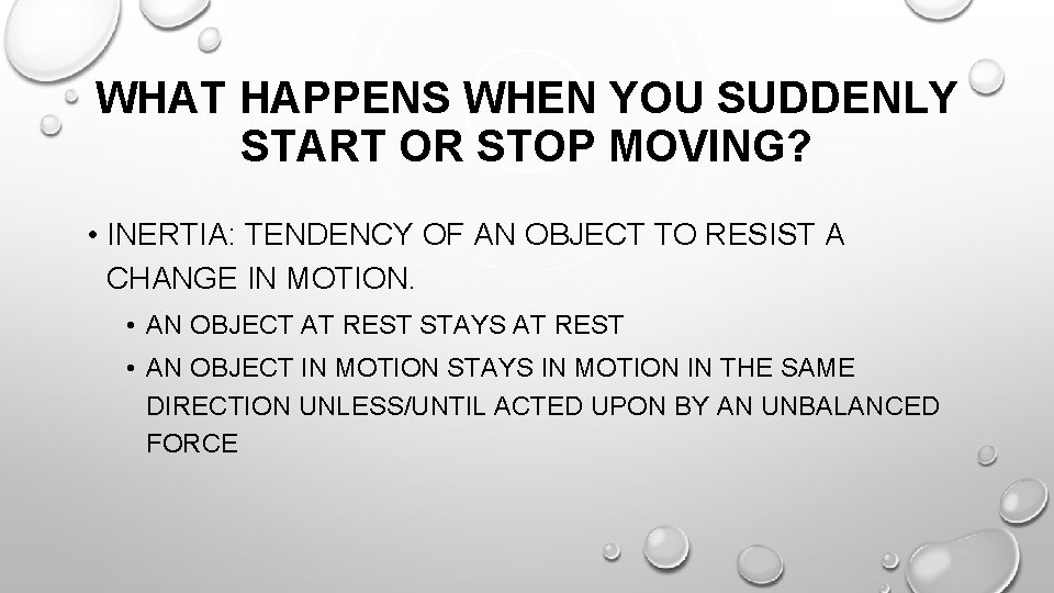 WHAT HAPPENS WHEN YOU SUDDENLY START OR STOP MOVING? • INERTIA: TENDENCY OF AN