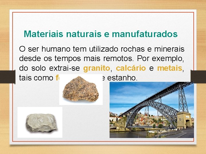 Materiais naturais e manufaturados O ser humano tem utilizado rochas e minerais desde os