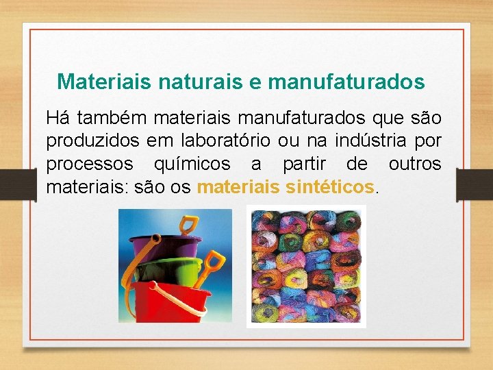 Materiais naturais e manufaturados Há também materiais manufaturados que são produzidos em laboratório ou