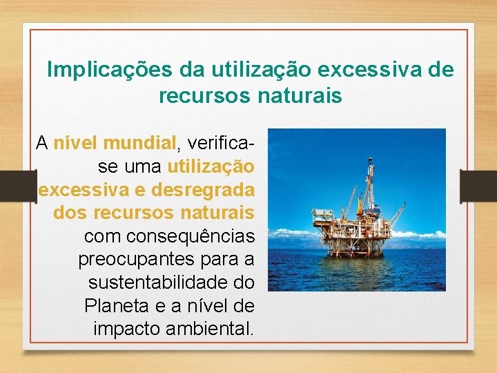 Implicações da utilização excessiva de recursos naturais A nível mundial, verificase uma utilização excessiva