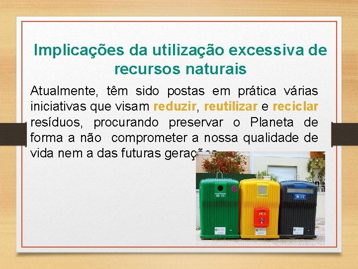 Implicações da utilização excessiva de recursos naturais Atualmente, têm sido postas em prática várias Implicações da utilização excessiva de recursos naturais Atualmente, têm sido postas em prática várias