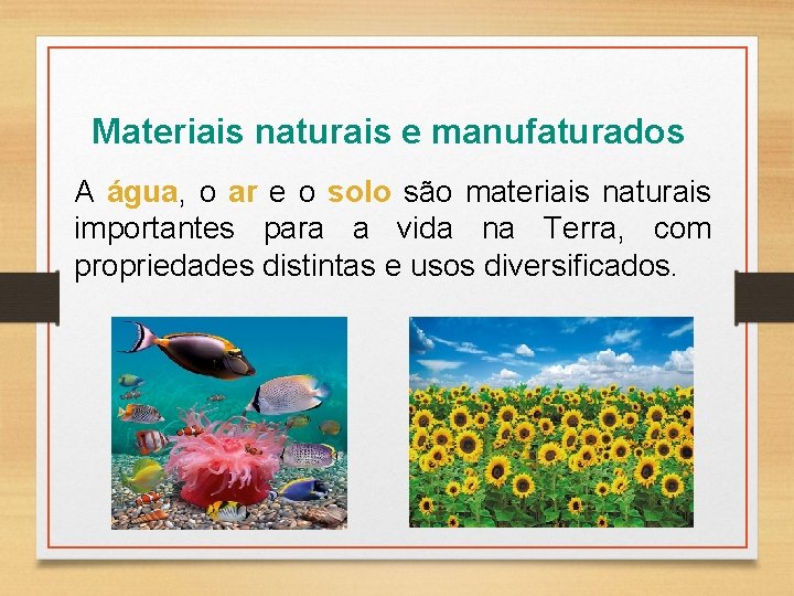 Materiais naturais e manufaturados A água, o ar e o solo são materiais naturais