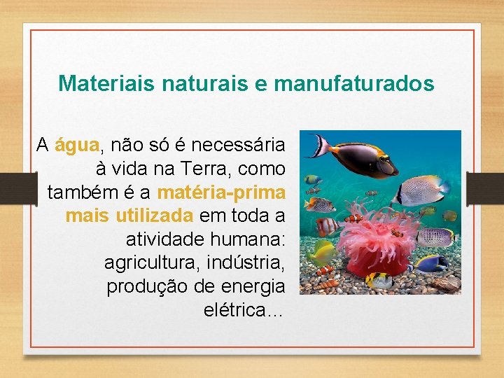 Materiais naturais e manufaturados A água, não só é necessária à vida na Terra,