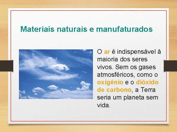 Materiais naturais e manufaturados O ar é indispensável à maioria dos seres vivos. Sem