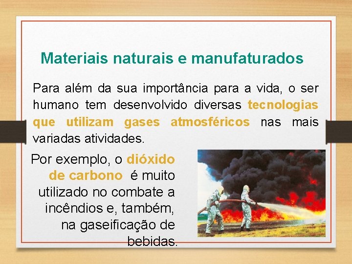 Materiais naturais e manufaturados Para além da sua importância para a vida, o ser