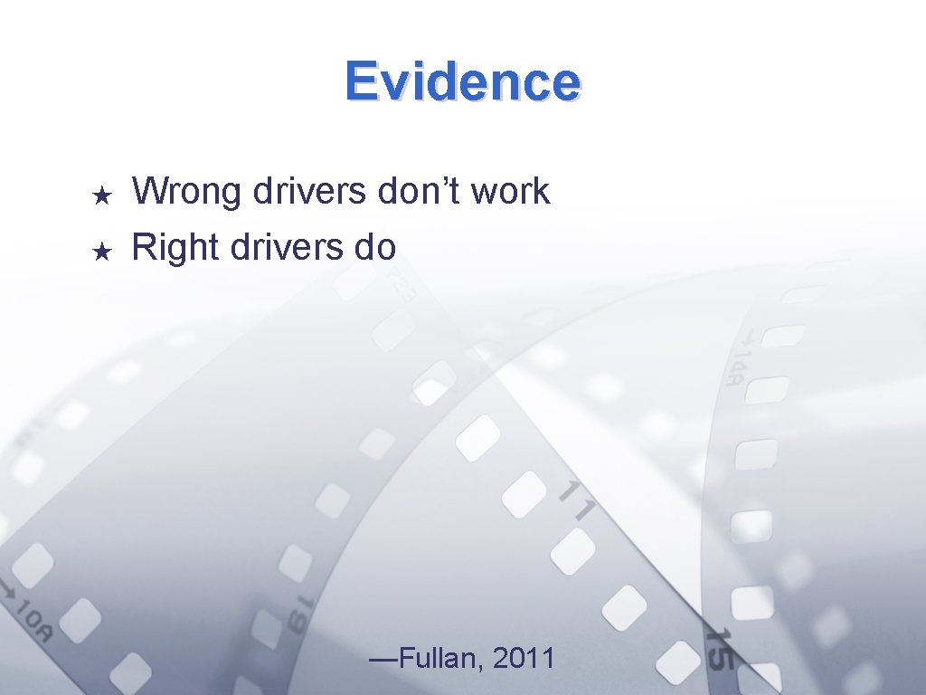 Evidence ★ ★ Wrong drivers don’t work Right drivers do —Fullan, 2011 