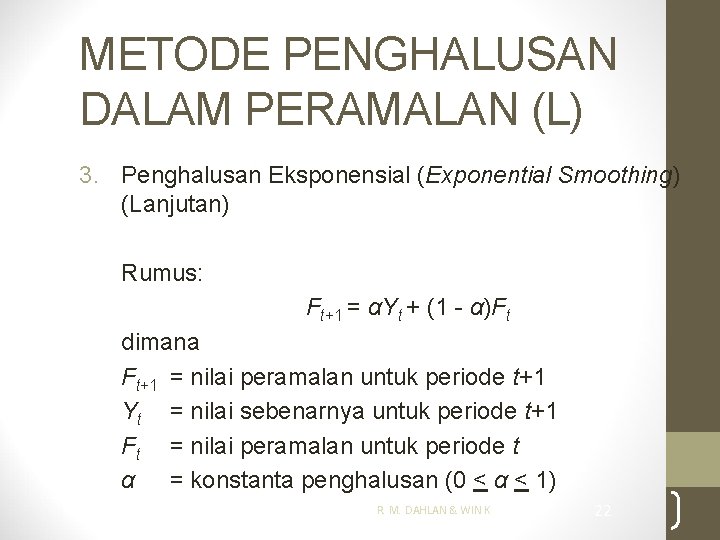METODE PENGHALUSAN DALAM PERAMALAN (L) 3. Penghalusan Eksponensial (Exponential Smoothing) (Lanjutan) Rumus: Ft+1 =