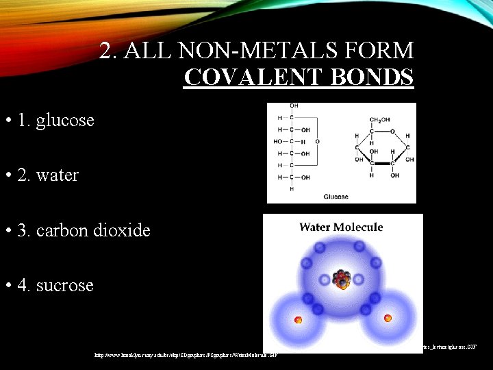 2. ALL NON-METALS FORM COVALENT BONDS • 1. glucose • 2. water • 3.