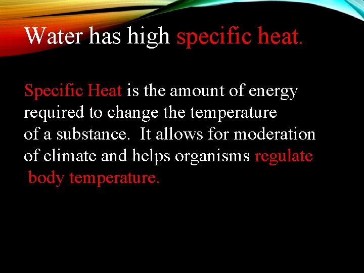 Water has high specific heat. Specific Heat is the amount of energy required to