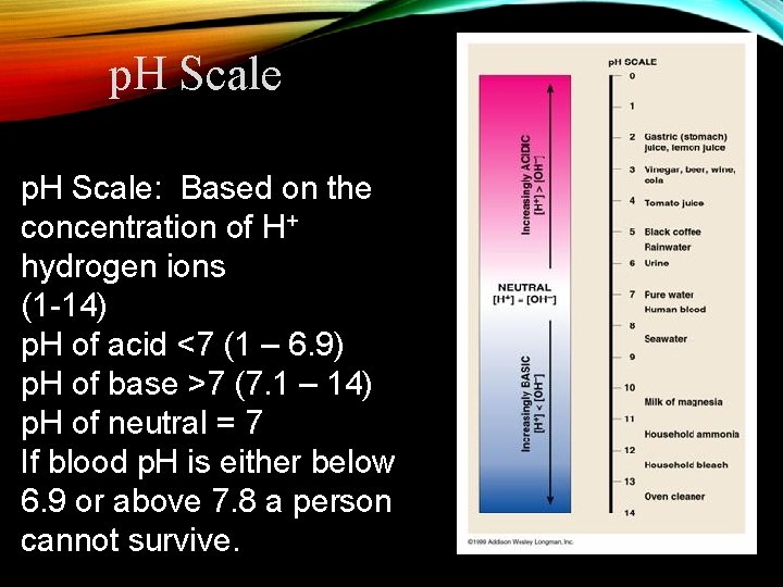 p. H Scale: Based on the concentration of H+ hydrogen ions (1 -14) p.