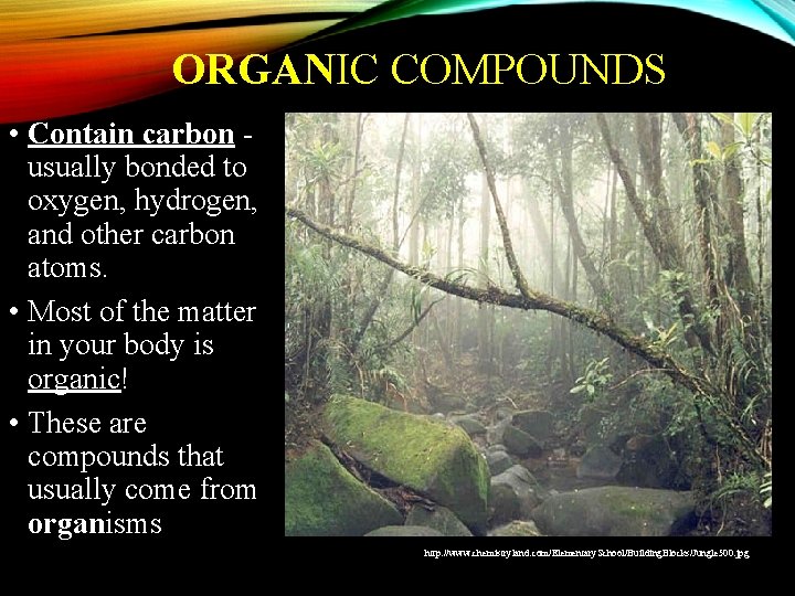 ORGANIC COMPOUNDS • Contain carbon usually bonded to oxygen, hydrogen, and other carbon atoms.