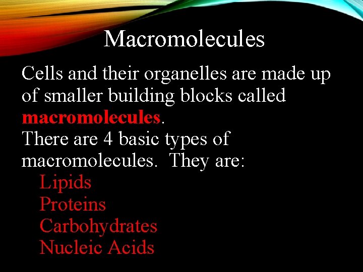Macromolecules Cells and their organelles are made up of smaller building blocks called macromolecules.