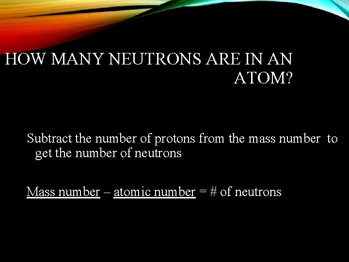 HOW MANY NEUTRONS ARE IN AN ATOM? Subtract the number of protons from the