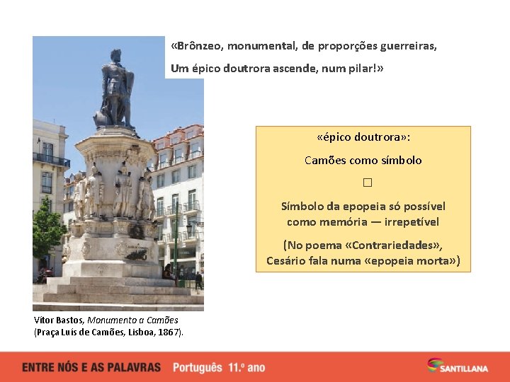  «Brônzeo, monumental, de proporções guerreiras, Um épico doutrora ascende, num pilar!» «épico doutrora»